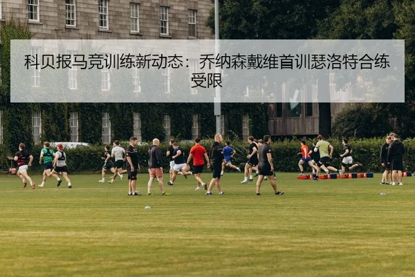 科贝报马竞训练新动态：乔纳森戴维首训瑟洛特合练受限