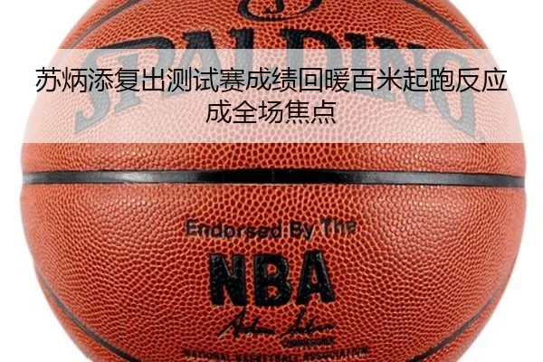 苏炳添复出测试赛成绩回暖百米起跑反应成全场焦点